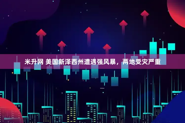 米升网 美国新泽西州遭遇强风暴，两地受灾严重