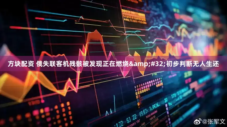 方块配资 俄失联客机残骸被发现正在燃烧&#32;初步判断无人生还